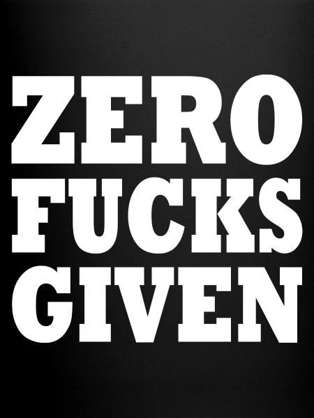 Zero fucks given