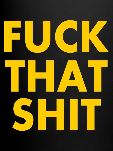 Fuck that shit
