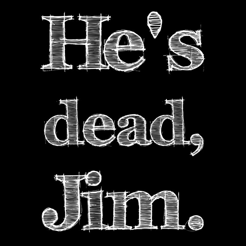 He's dead, Jim.