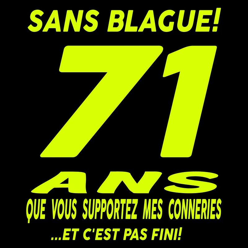 71 ans que vous supportez mes conneries