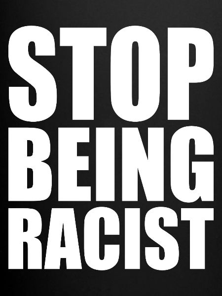 Stop being racist