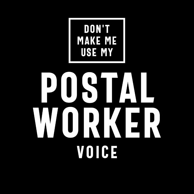 Don't Make Me Use My Postal Worker Voice