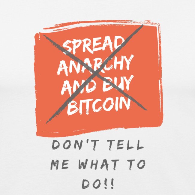 Spread Anarchy and buy BITCOIN....
