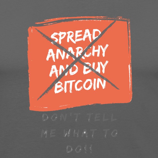 Spread Anarchy and buy BITCOIN....