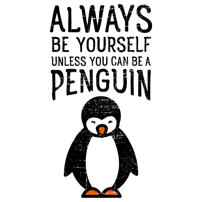Always Be Yourself Unless You Can Be A Penguin