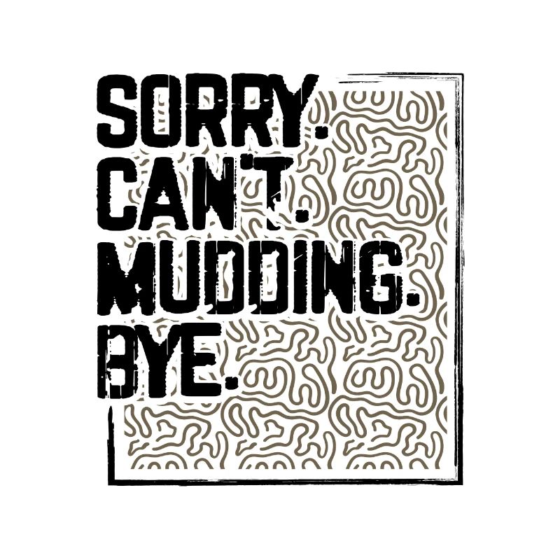Mudder Gifts Sorry Can’t Mudding Bye Funny 4x4