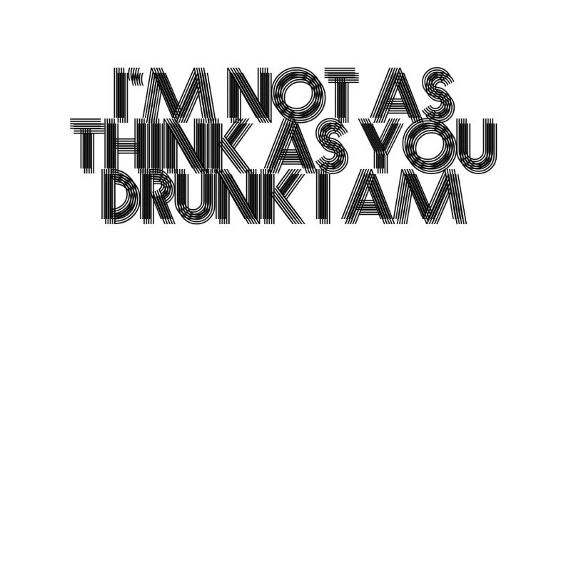I'm not as think as you drunk I am
