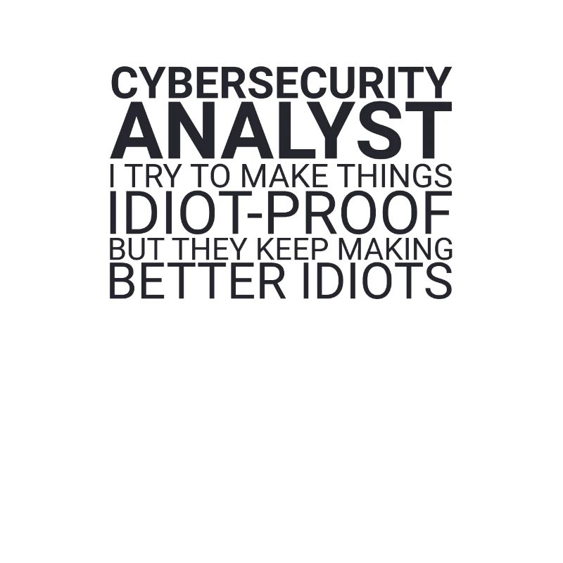 "Cybersecurity Analyst Idiot | Cybersecurity"
