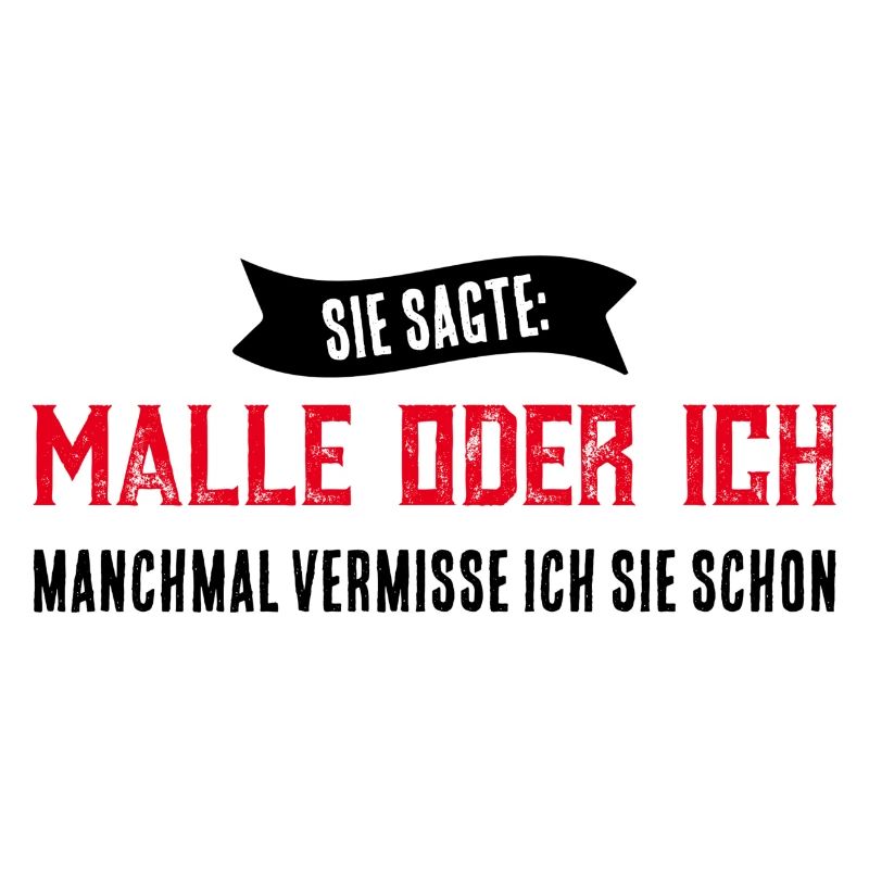 SIE SAGTE MALLE ODER ICH