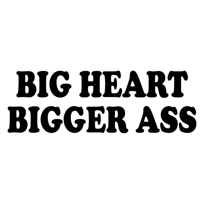 big heart bigger ass