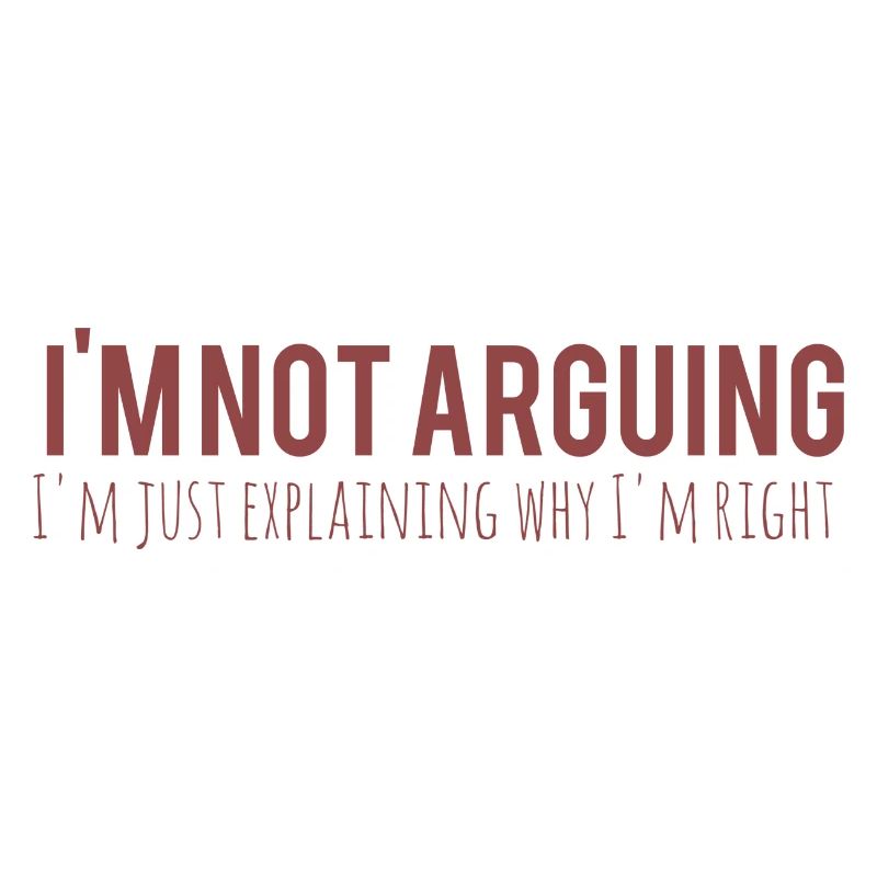 I m not arguing I m just explaining why I m right