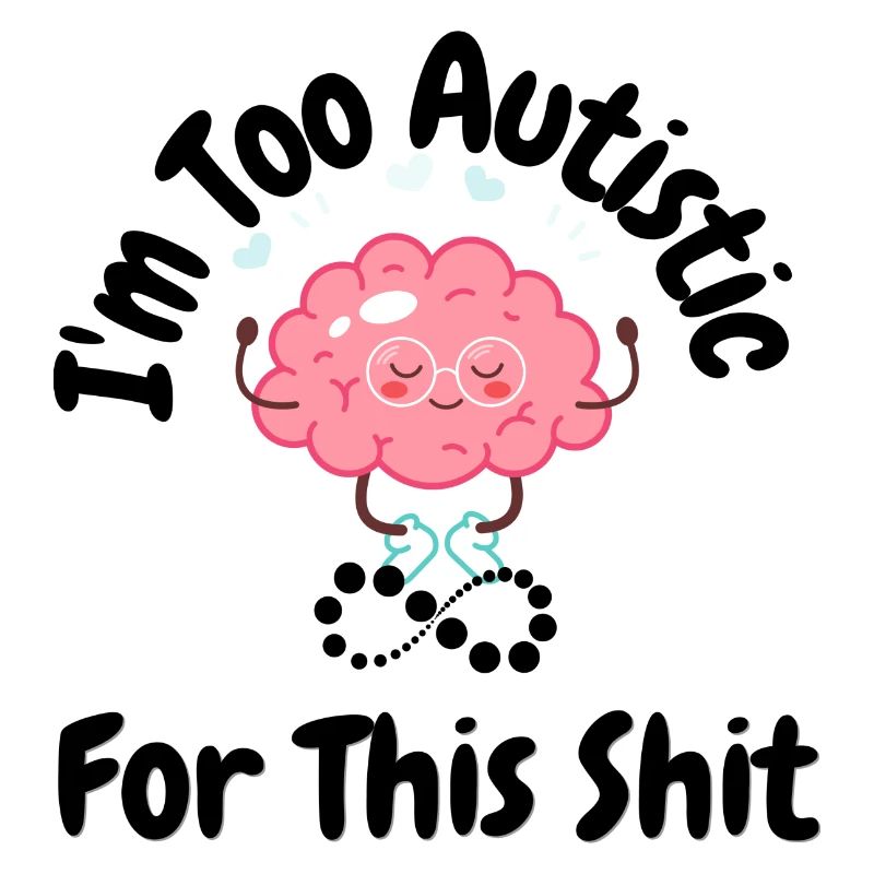 I'm Too Autistic for this shit Design