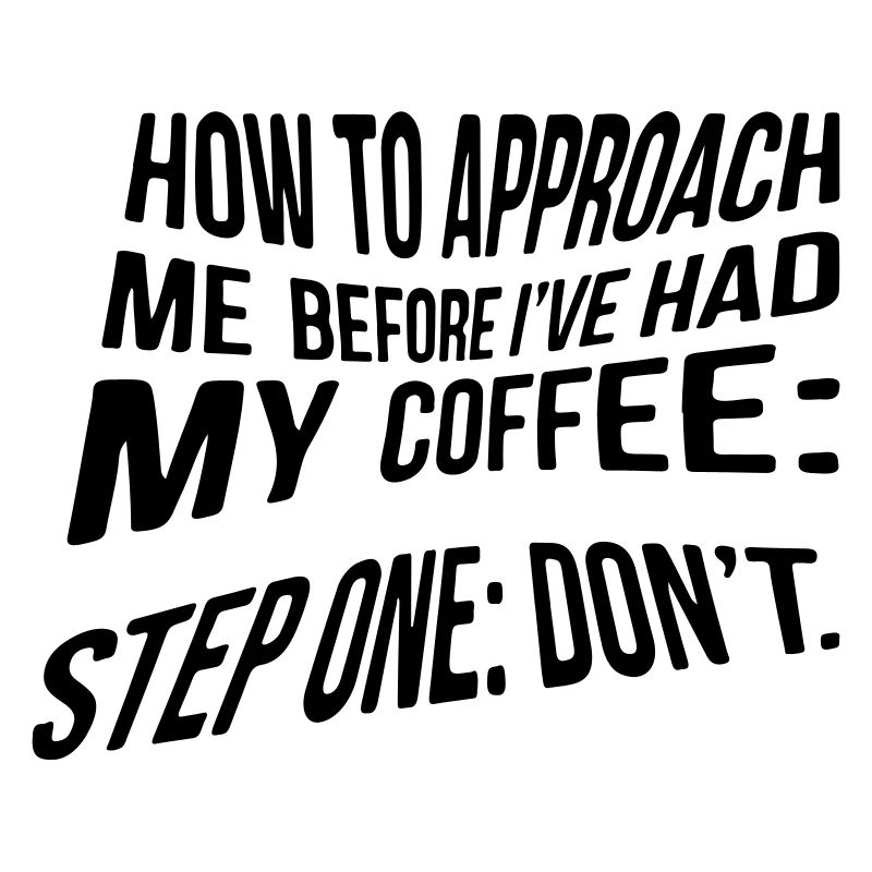 How to approach me before I ́ve had my coffee...