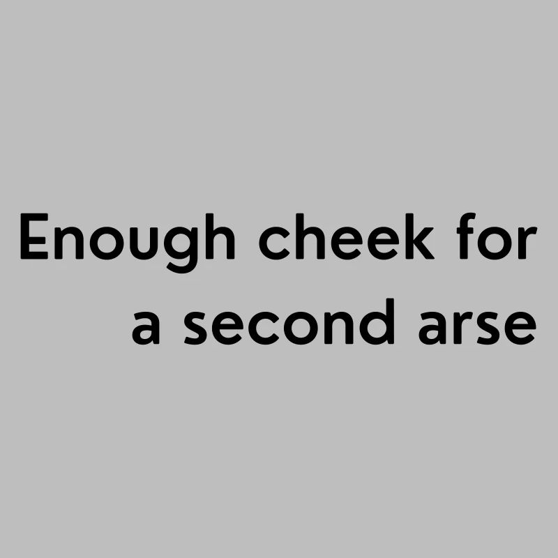 Enough cheek for a second arse