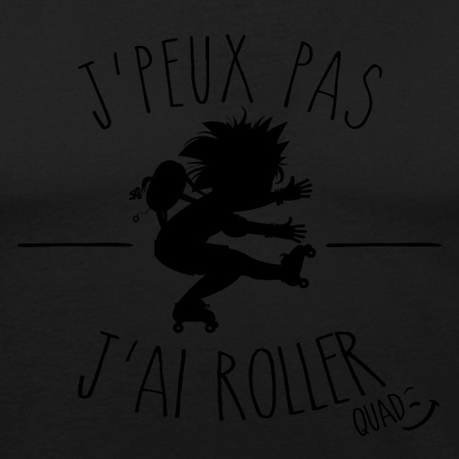 Je peux pas j'ai roller quad