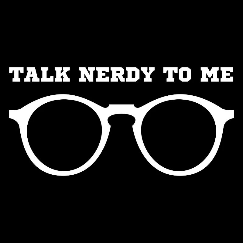 Talk Nerdy To Me I Am A Nerd