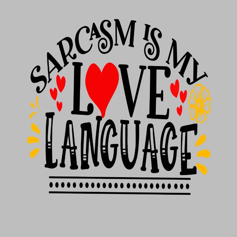 Sarcastic saying Sarcasm is my Love Language