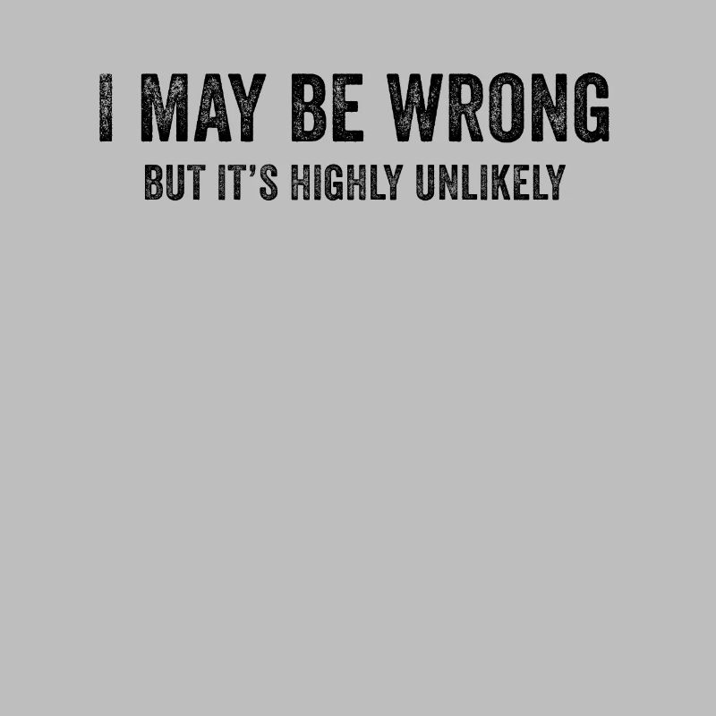 I May Be Wrong But It’s Highly Unlikely