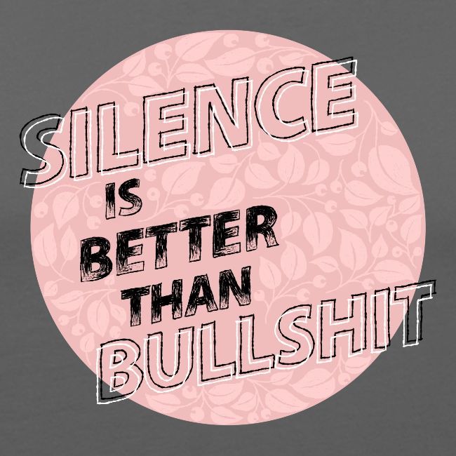 silence is better than bullshit - rosa