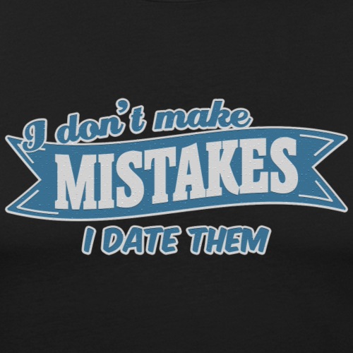I don't make mistakes, I date them