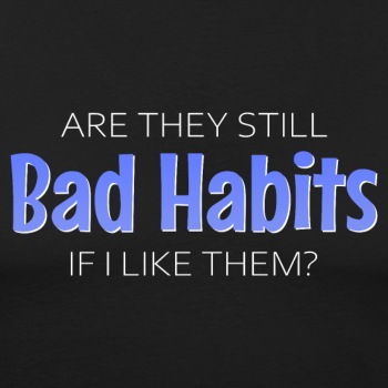 Are they still bad habits if I like them? - Slim Fit T-shirt for men