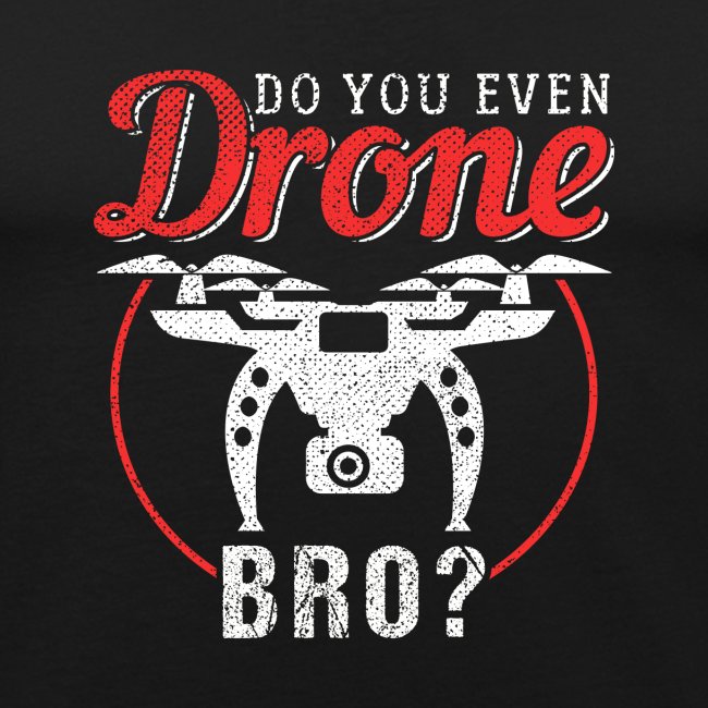 Do You Even Drone Bro?