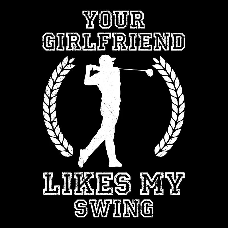 Your Girlfriend Likes My Swing Fun Golf