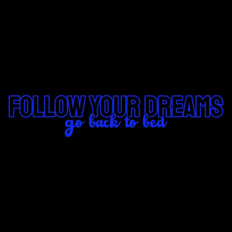 Follow Your Dreams Go Back To Bed