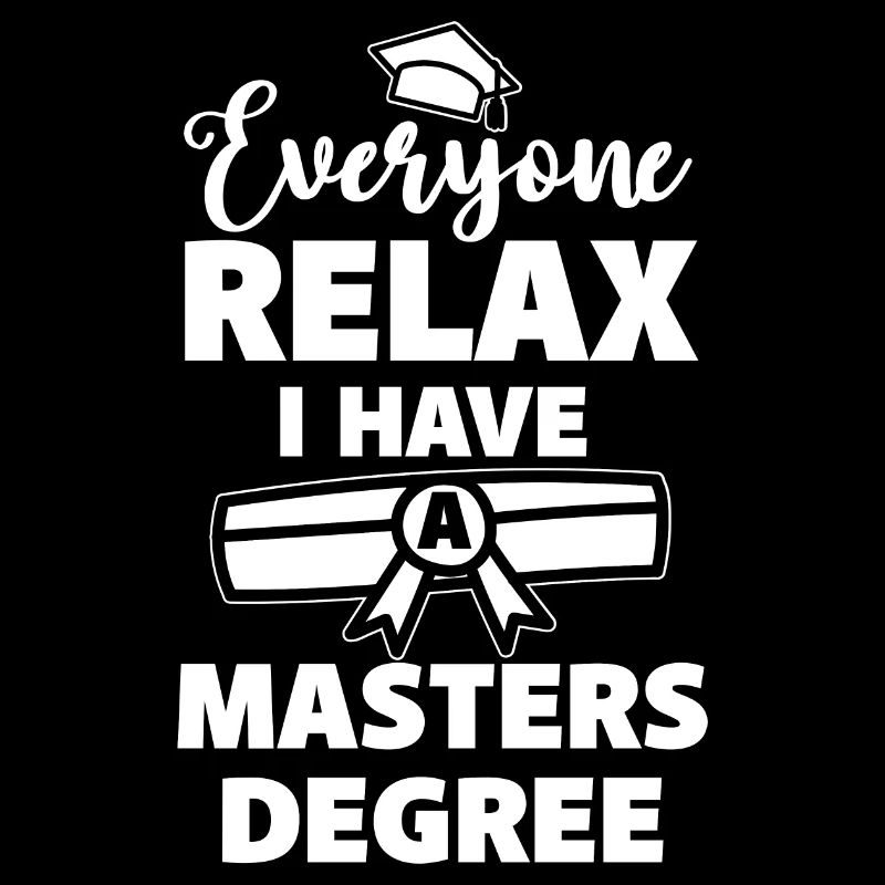Everyone Relax I Have A Masters Degree