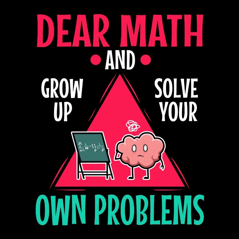 Dear math grow up and solve your own problems