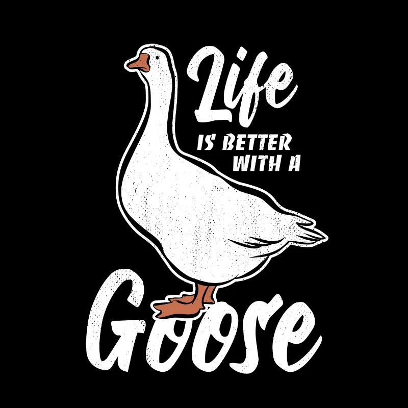 Life is better with a goose - Gänse Fan