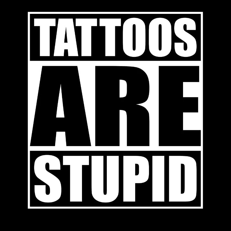 Tattoos Are Stupid Funny Anti Tattoo