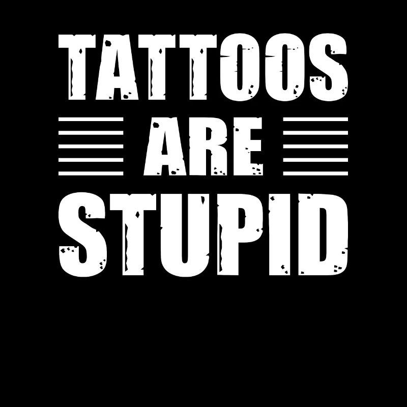 Tattoos Are Stupid Funny Anti Tattoo