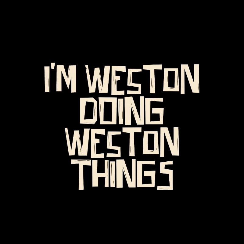 I'm Weston doing Weston things