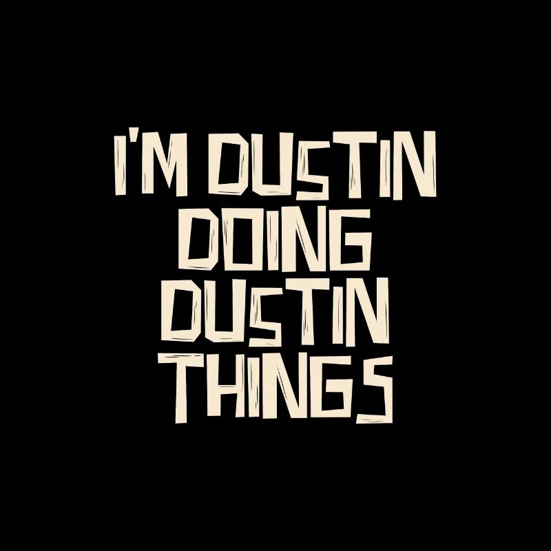 I'm Dustin doing Dustin things