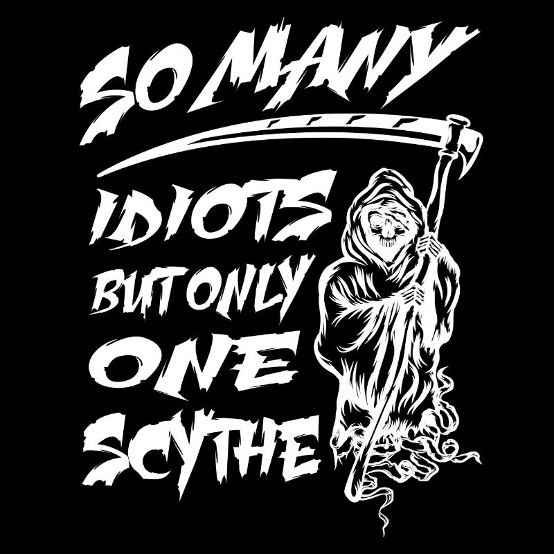 So many Idiots but only one Scythe - Sensenmann