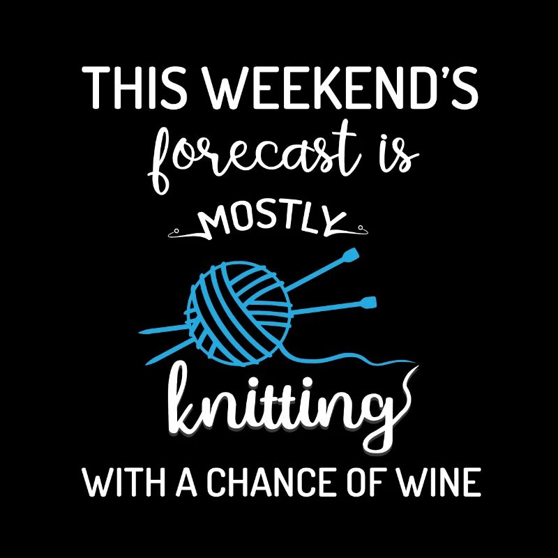 Weekend forcast is mostly knitting with wine