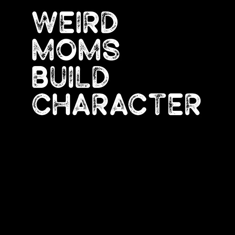 Weird Moms Build Character