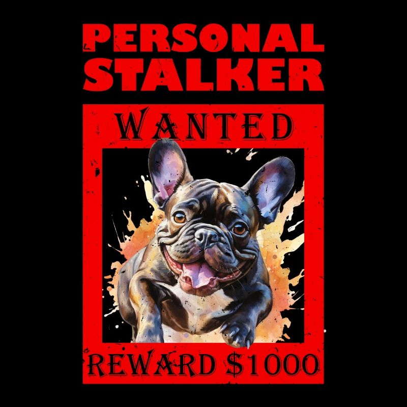 Frenchie Personal Stalker WANTED Frenchie drôle