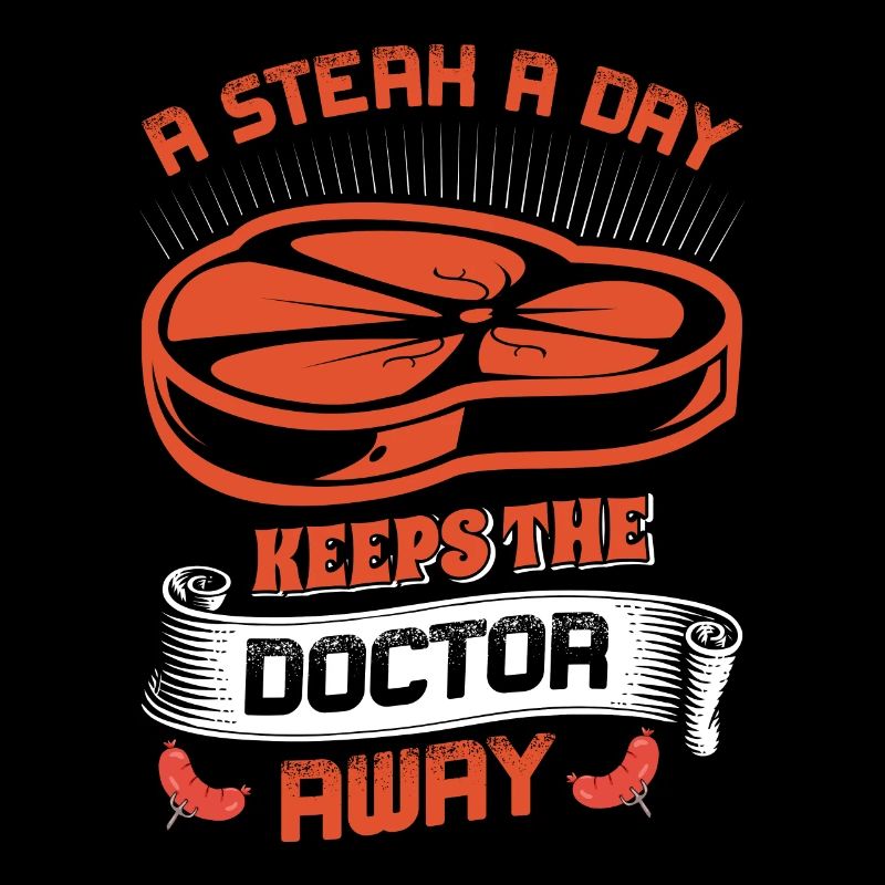 MEAT EATER A STEAK A DAY KEEPS THE DOCTOR AWAY