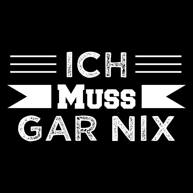 Ich Muss GAR NIX