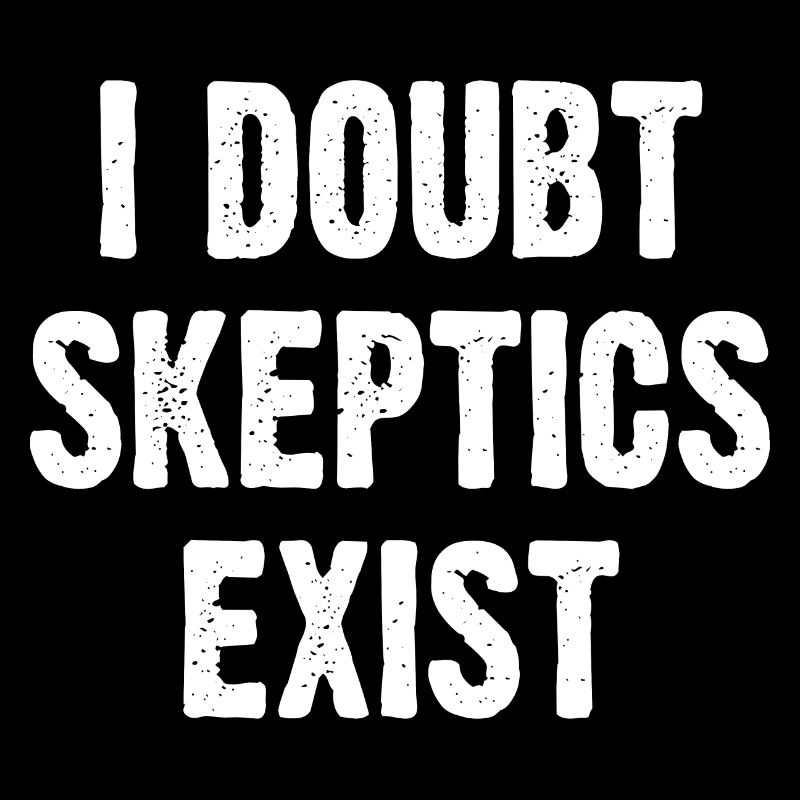 I Doubt Skeptics Exist