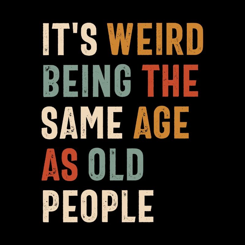 It's Weird Being The Same Age as Old People