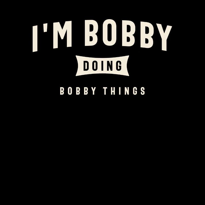I'm Bobby Doing Bobby Things Funny Bobby Name
