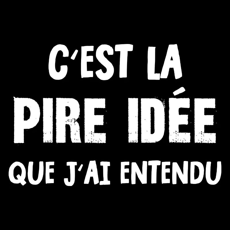 la pire idée que j'ai entendu