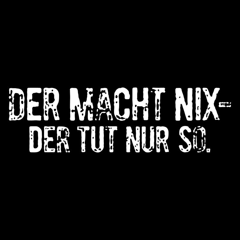 Der macht nix der tut nur so.