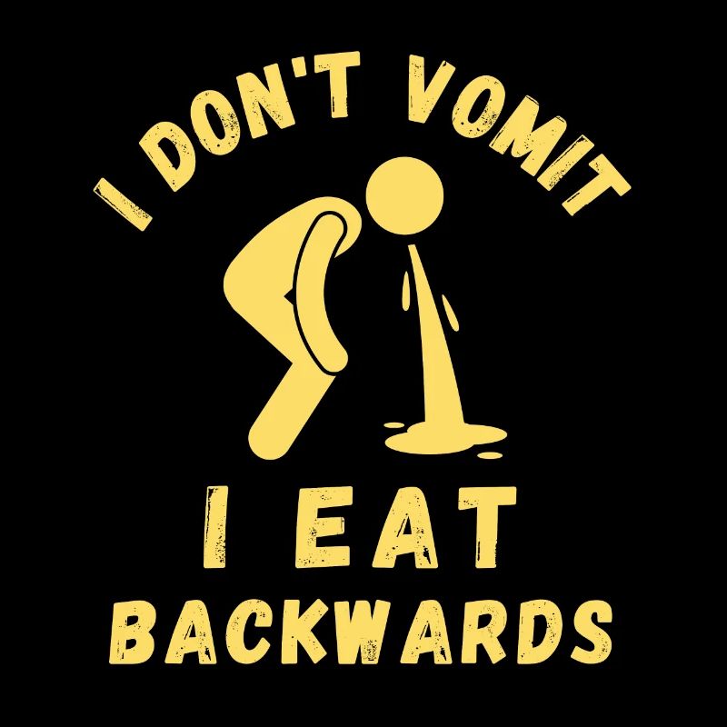 I Don't Vomit I Eat Backwards