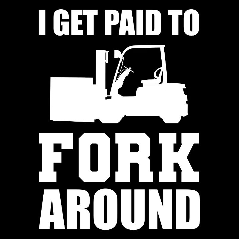 I Get Paid To Fork Around Gabelstaplerfahrer