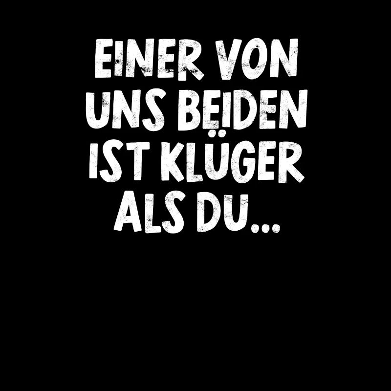 EINER VON UNS BEIDEN IST KLÜGER ALS DU... -