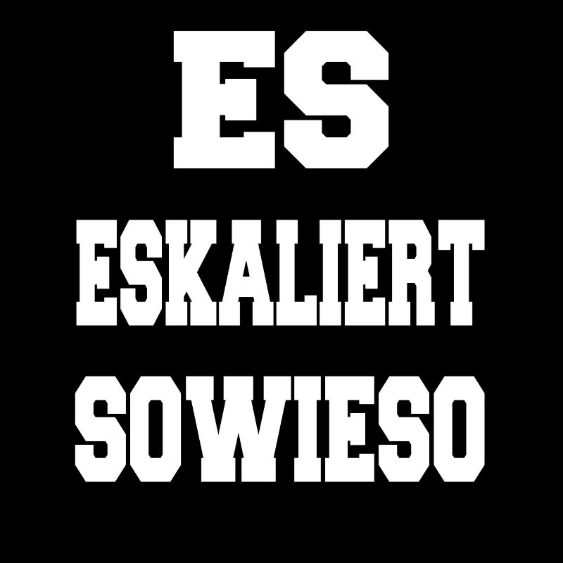 Es eskaliert sowieso Spruch Geschenk